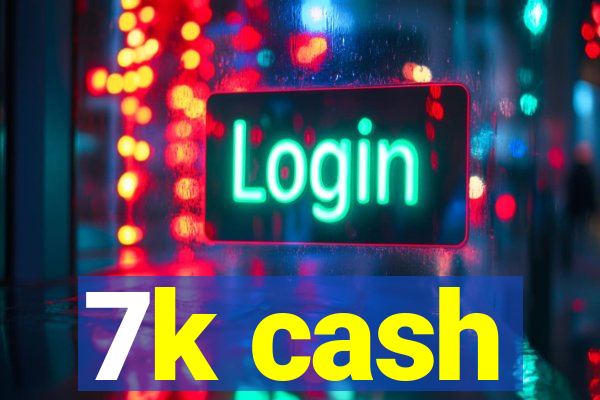 7k cash
